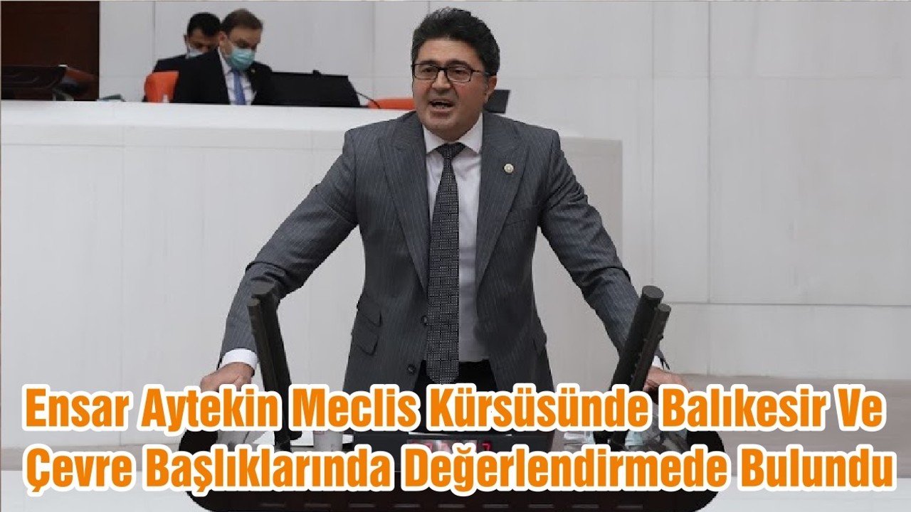 Ensar Aytekin Meclis Kürsüsünde Balıkesir Ve Çevre Başlıklarında Değerlendirmede Bulundu