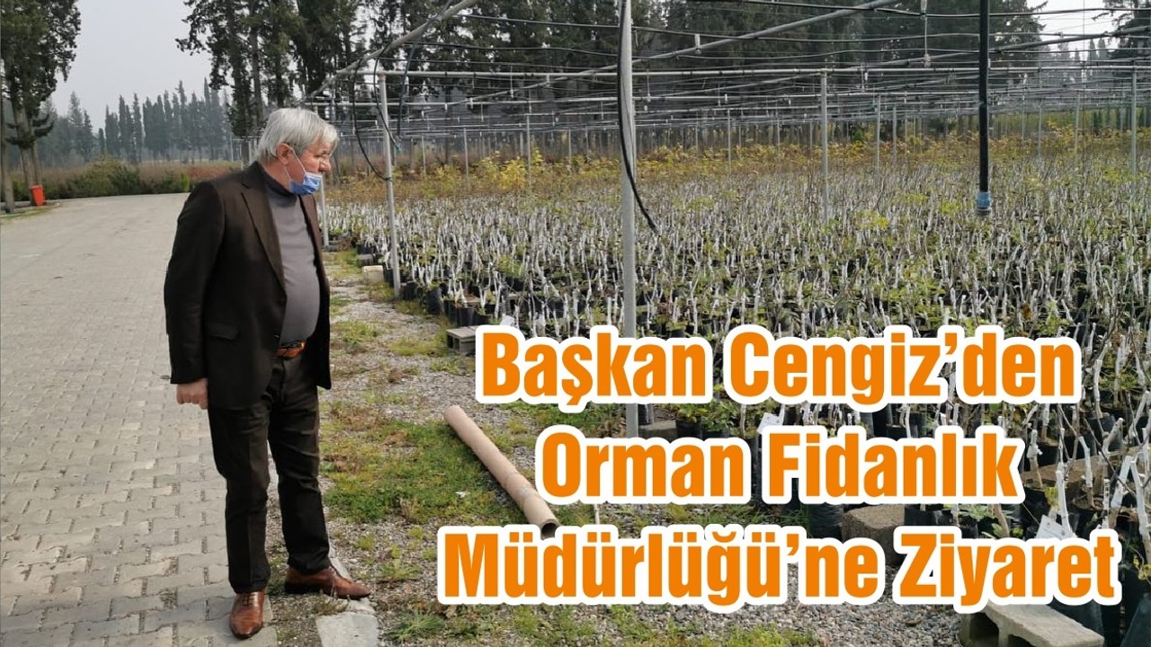 Başkan Cengiz’den Orman Fidanlık Müdürlüğü’ne Ziyaret