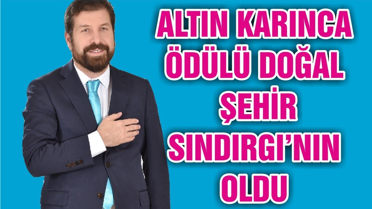 ALTIN KARINCA ÖDÜLÜ DOĞAL ŞEHİR SINDIRGI’NIN OLDU