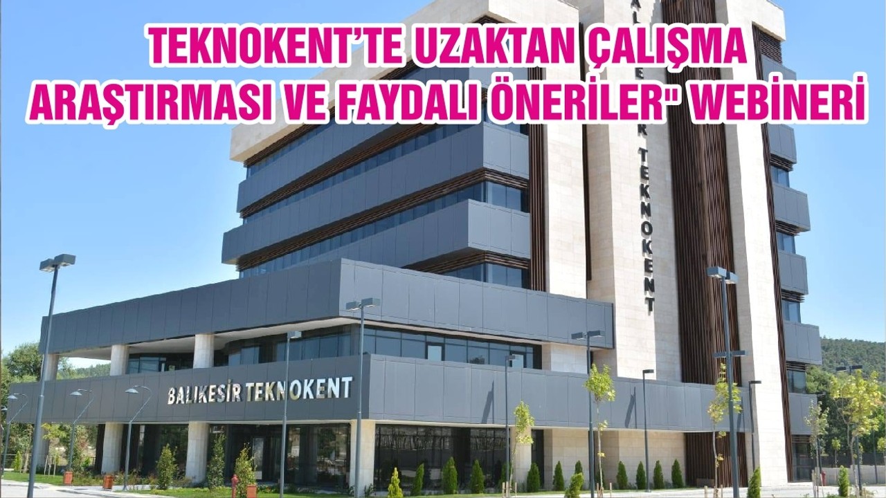 TEKNOKENT’TE UZAKTAN ÇALIŞMA ARAŞTIRMASI VE FAYDALI ÖNERİLER" WEBİNERİ