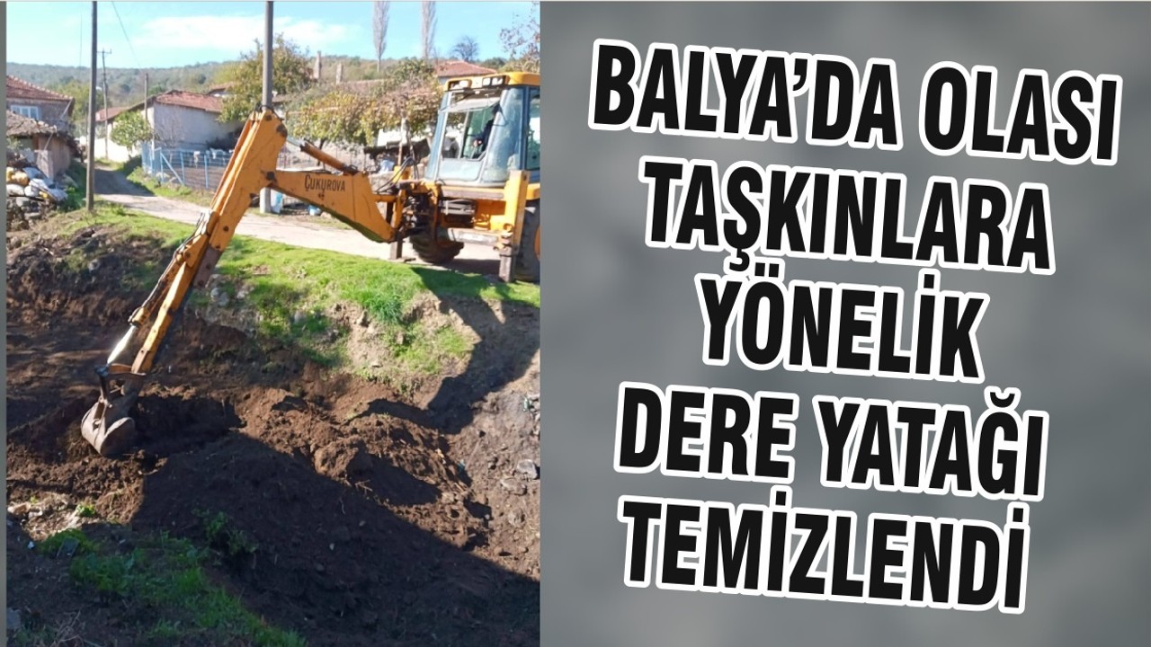 BALYA’DA OLASI TAŞKINLARA YÖNELİK DERE YATAĞI TEMİZLENDİ