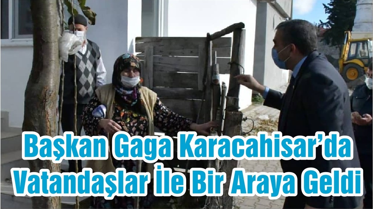 Başkan Gaga Karacahisar’da Vatandaşlar İle Bir Araya Geldi