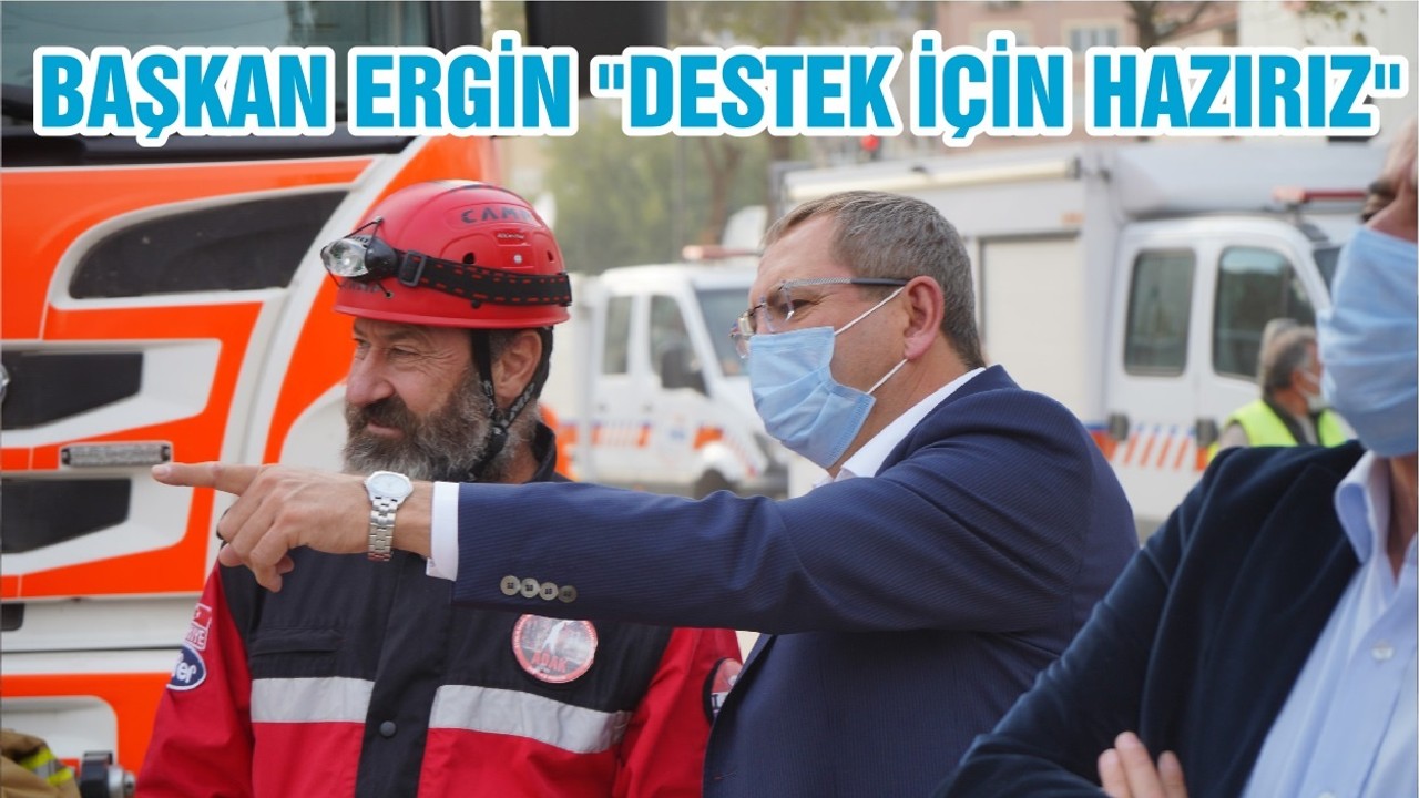 BAŞKAN ERGİN "DESTEK İÇİN HAZIRIZ"