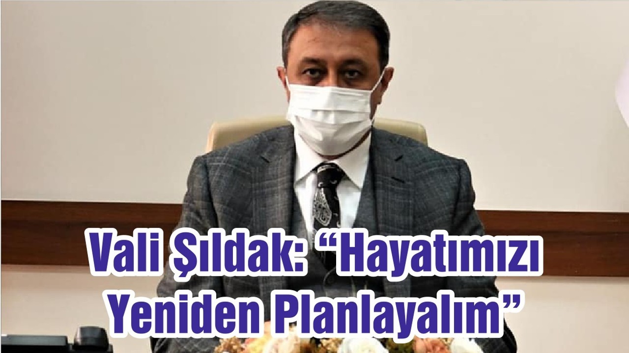 Vali Şıldak: “Hayatımızı Yeniden Planlayalım”