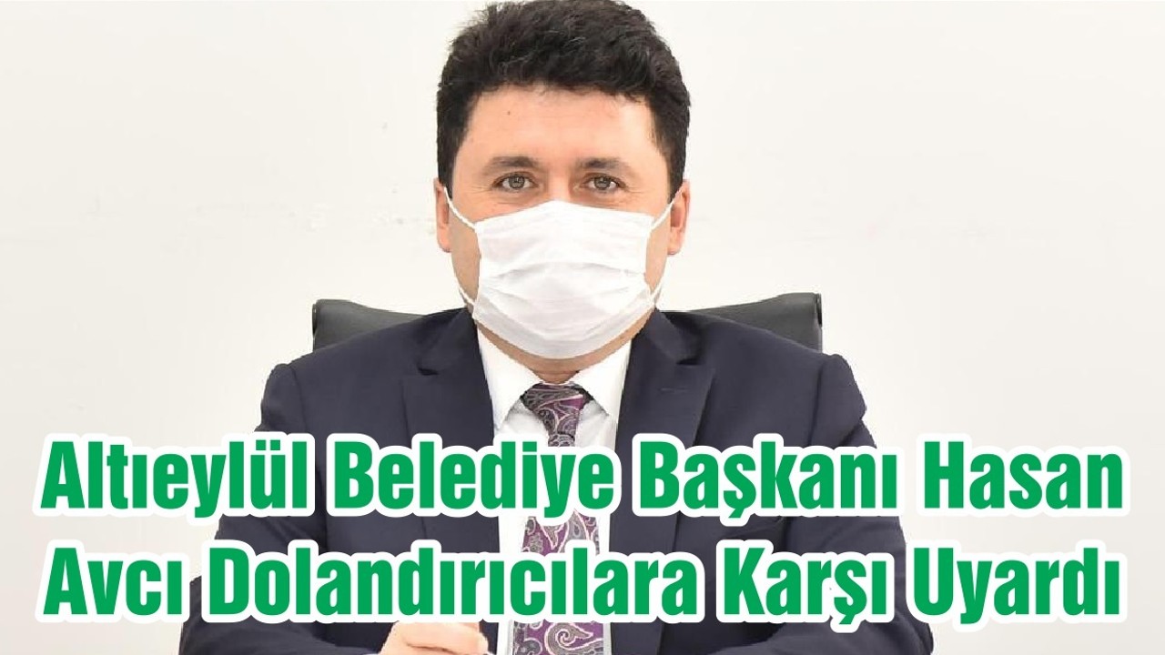 Altıeylül Belediye Başkanı Hasan Avcı Dolandırıcılara Karşı Uyardı