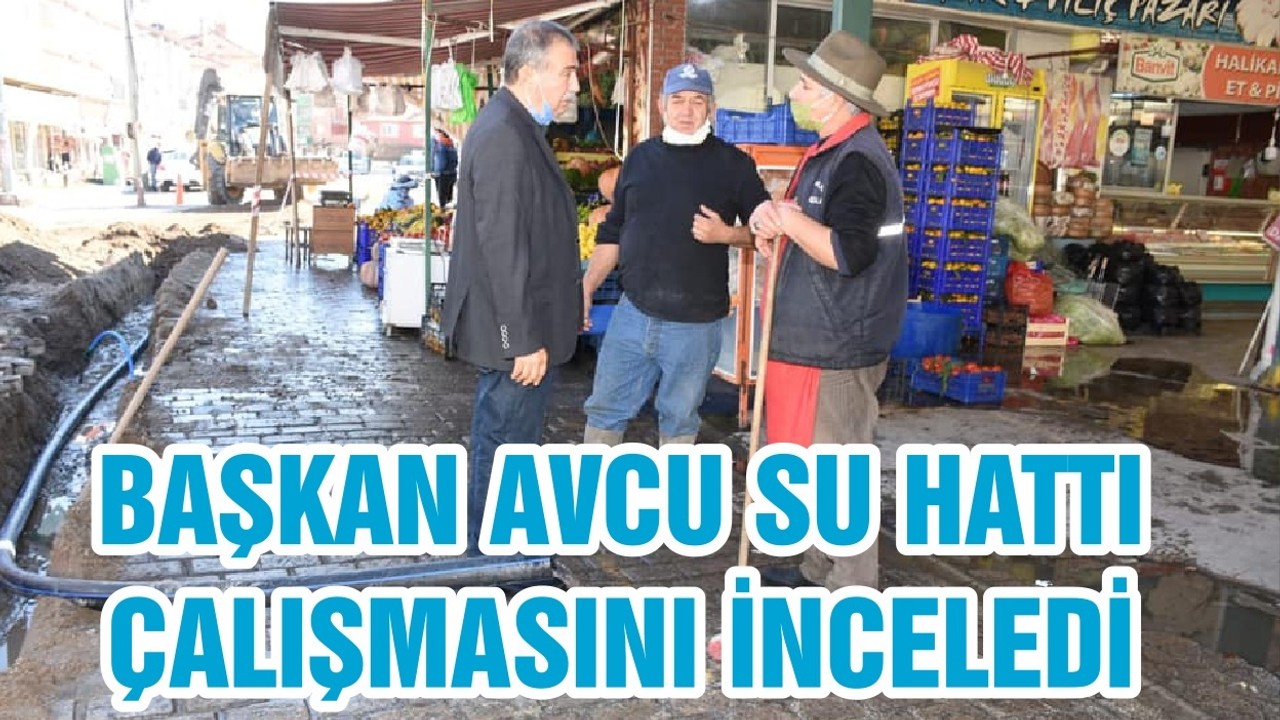 BAŞKAN AVCU SU HATTI ÇALIŞMASINI İNCELEDİ
