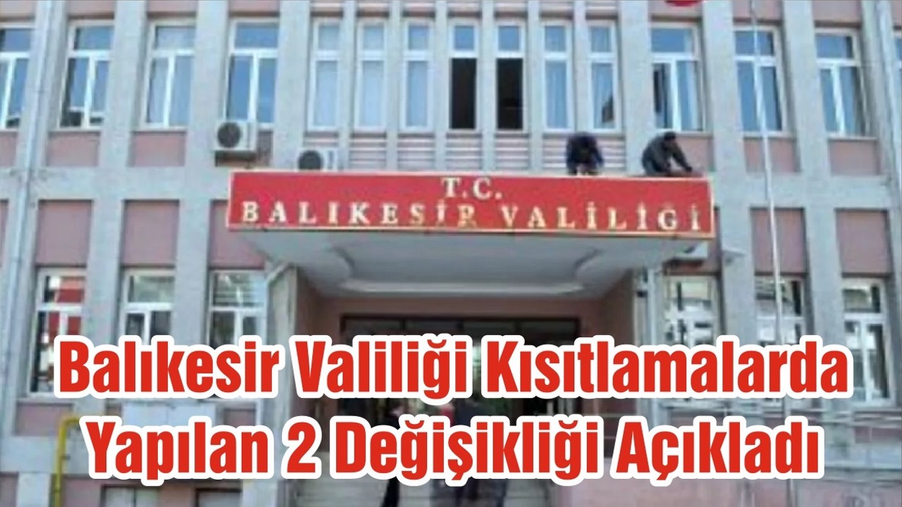 Balıkesir Valiliği Kısıtlamalarda Yapılan 2 Değişikliği Açıkladı
