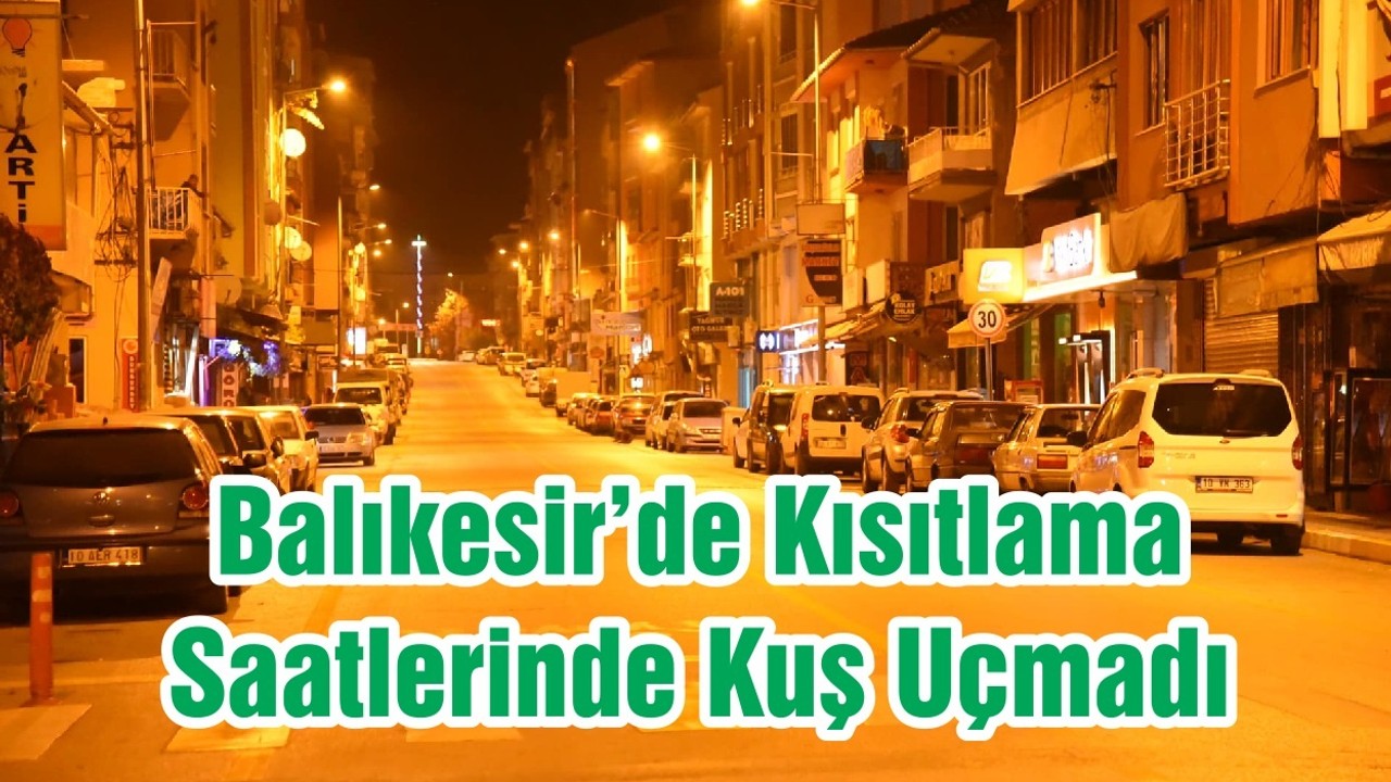 Balıkesir’de Kısıtlama Saatlerinde Kuş Uçmadı