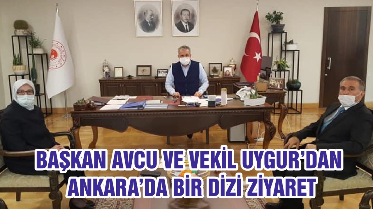 BAŞKAN AVCU VE VEKİL UYGUR’DAN ANKARA’DA BİR DİZİ ZİYARET
