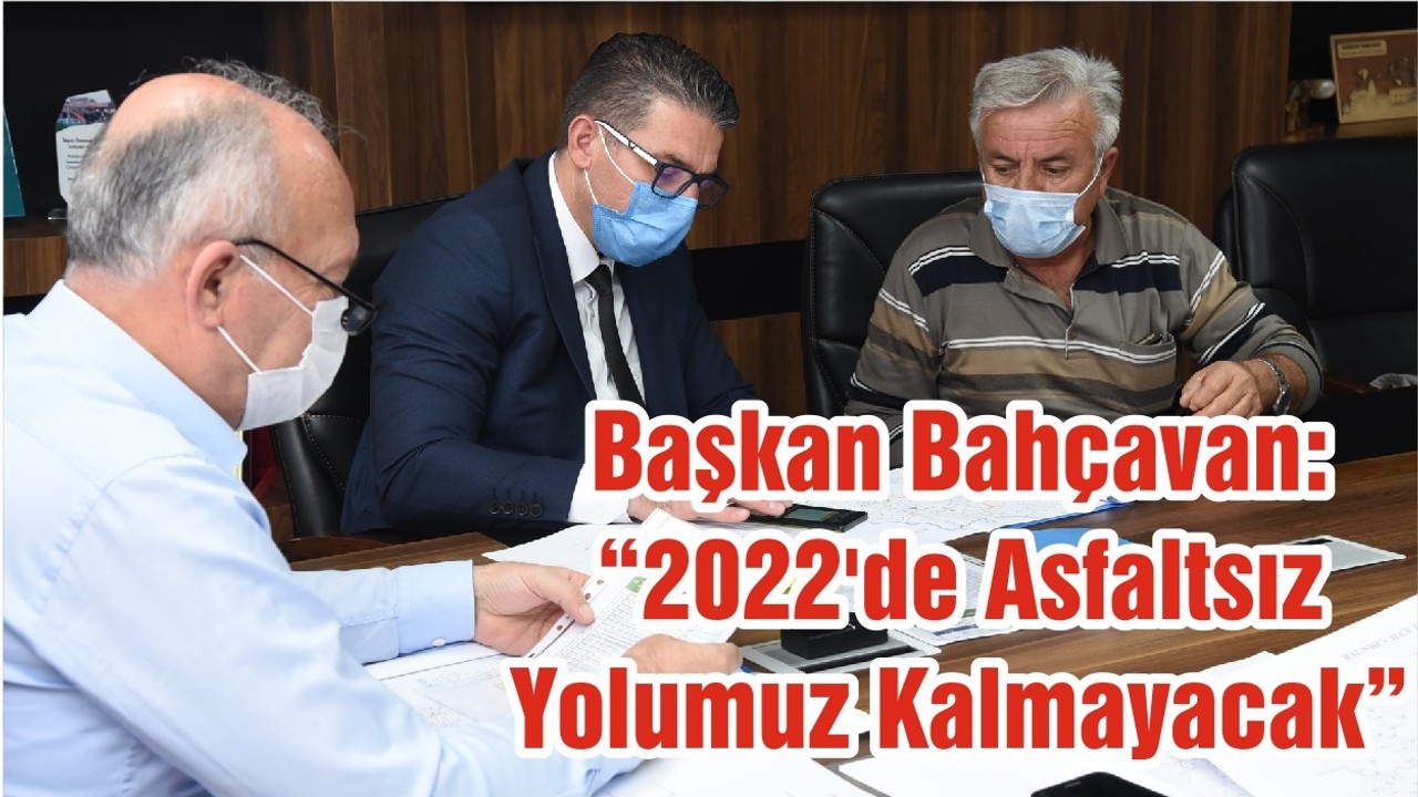 Başkan Bahçavan :“2022'de Asfaltsız Yolumuz Kalmayacak ”