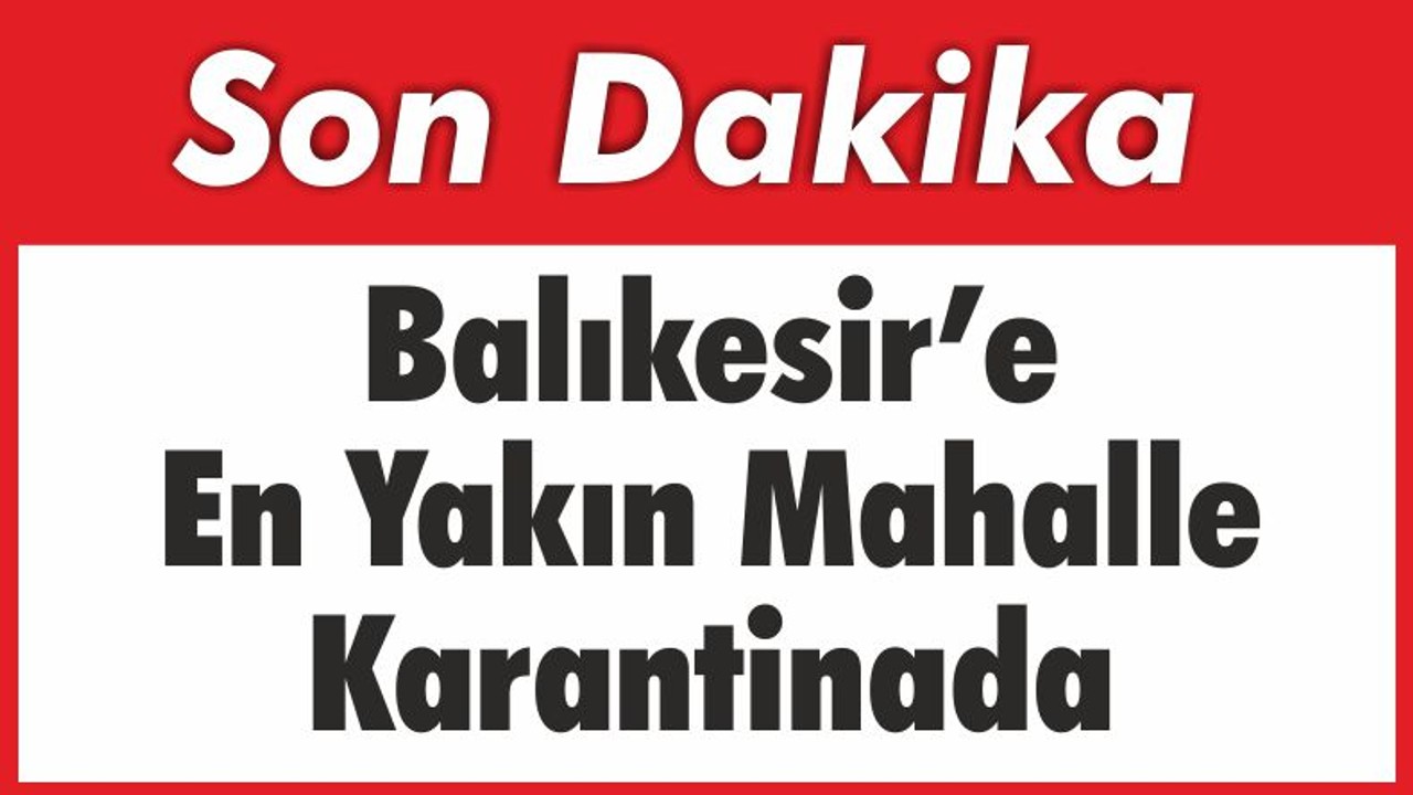 Balıkesir’e En Yakın Mahalle Karantinada