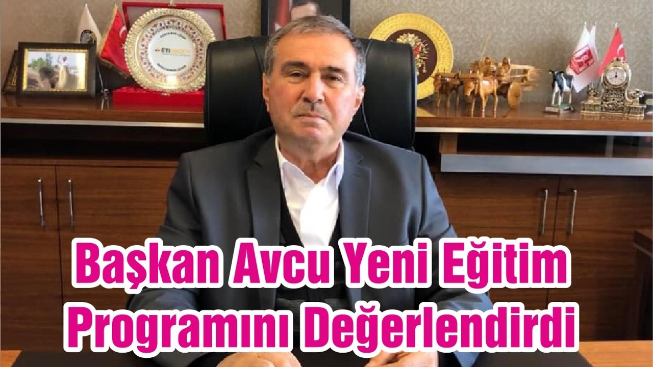 Başkan Avcu Yeni Eğitim Programını Değerlendirdi