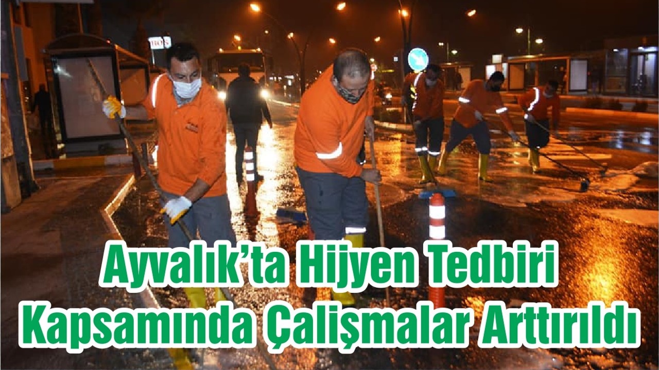 Ayvalık’ta Hijyen Tedbiri Kapsamında Çalişmalar Arttırıldı