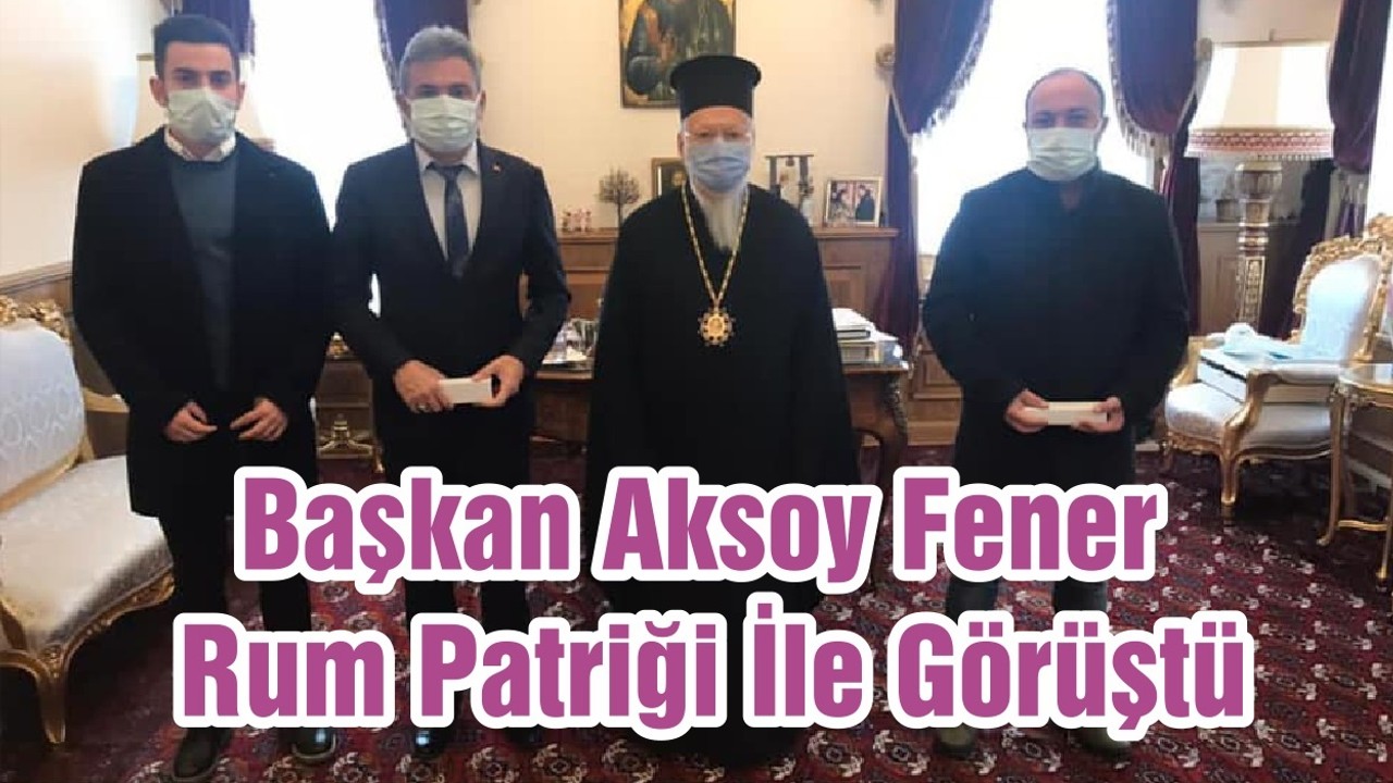 Başkan Aksoy Fener Rum Patriği İle Görüştü