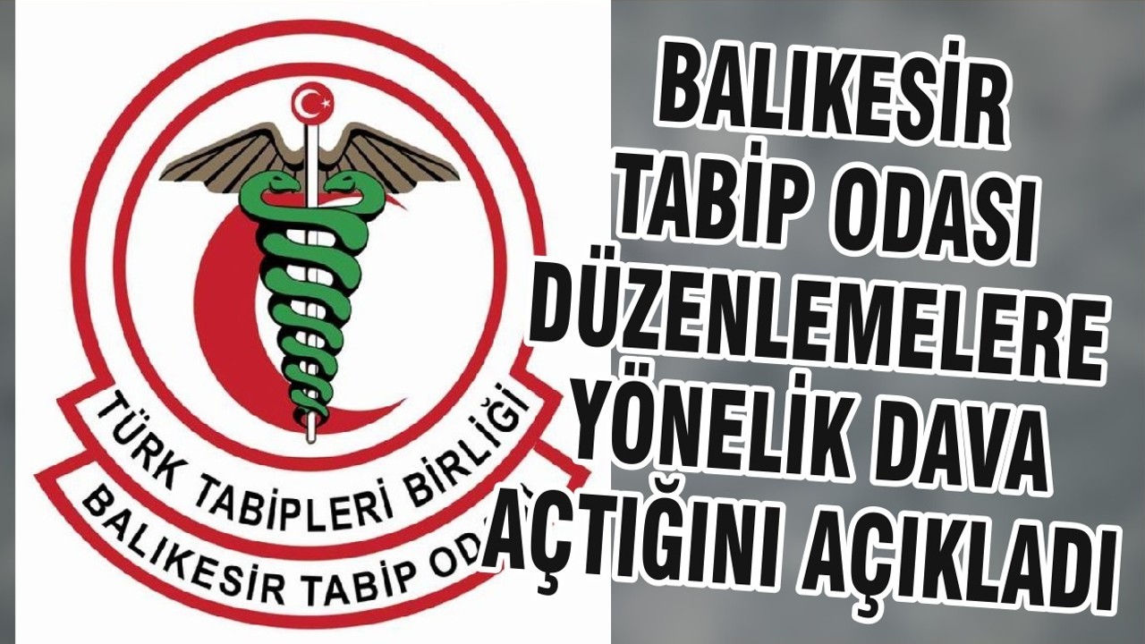BALIKESİR TABİP ODASI DÜZENLEMELERE YÖNELİK DAVA AÇTIĞINI AÇIKLADI