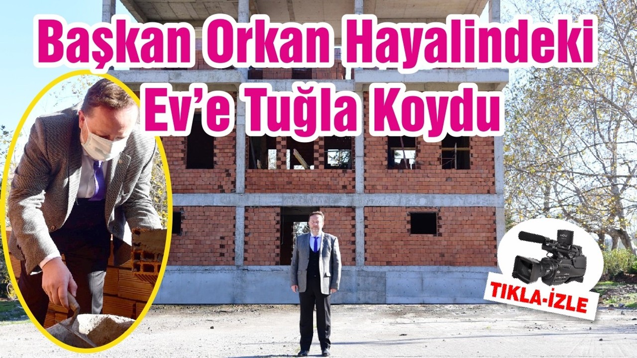 Başkan Orkan Hayalindeki Ev’e Tuğla Koydu