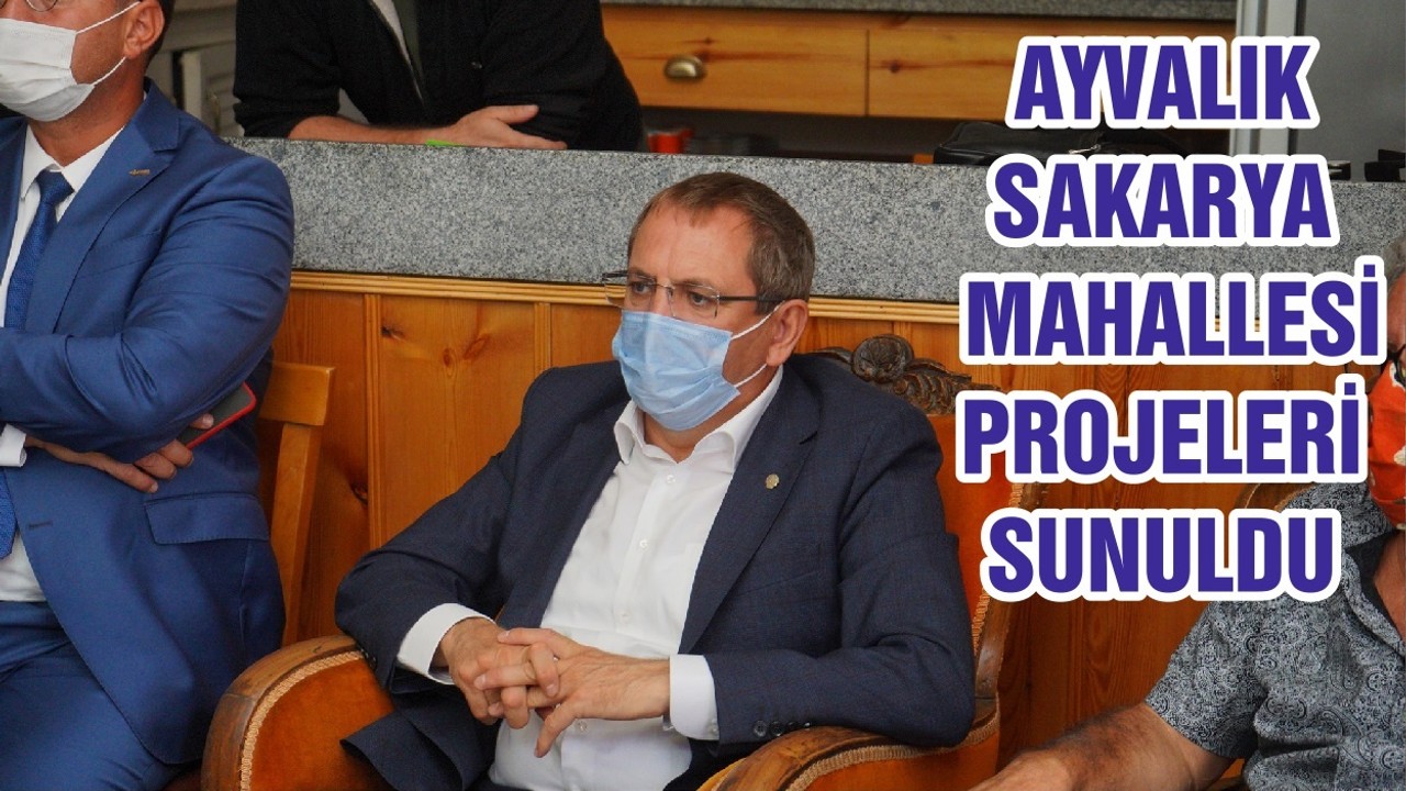 AYVALIK SAKARYA MAHALLESİ PROJELERİ SUNULDU