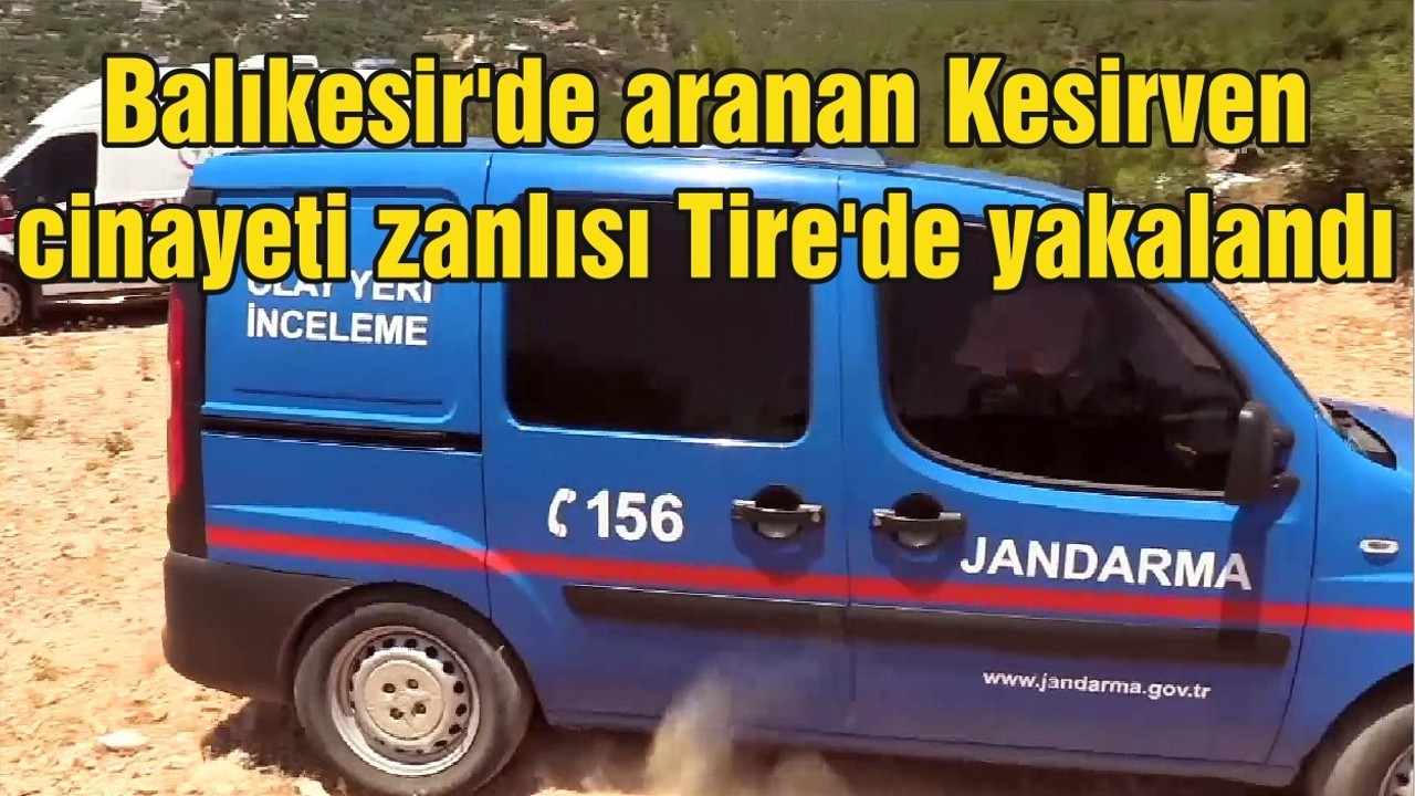 Balıkesir'de aranan Kesirven cinayeti zanlısı Tire'de yakalandı