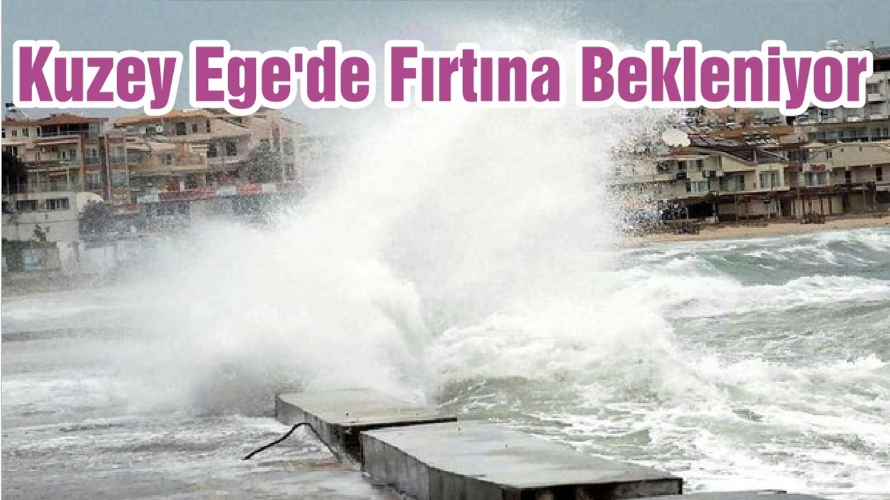Kuzey Ege'de Fırtına Bekleniyor