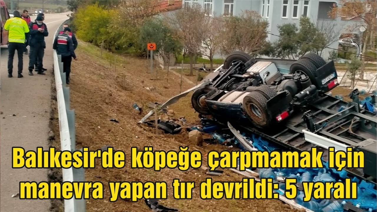 Balıkesir'de köpeğe çarpmamak için manevra yapan tır devrildi: 5 yaralı