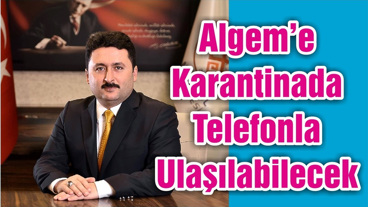 Algem’e Karantinada Telefonla Ulaşılabilecek