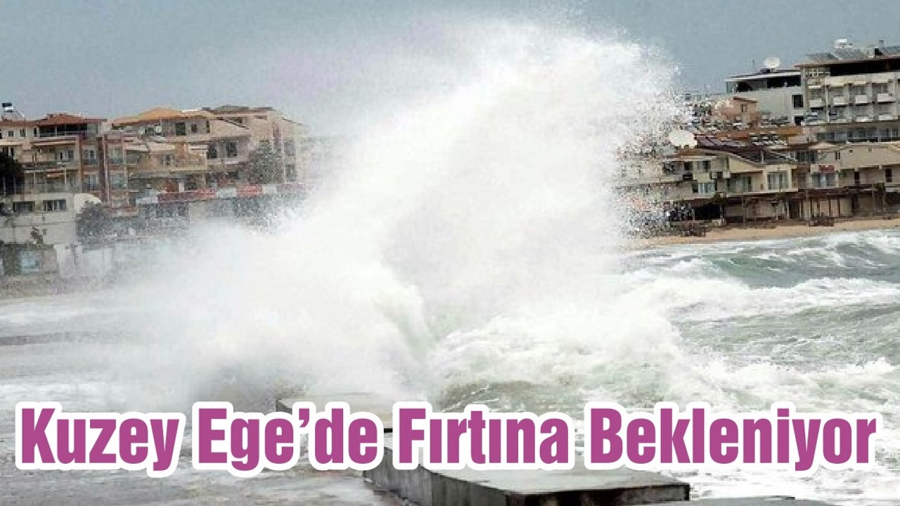 Kuzey Ege’de Fırtına Bekleniyor