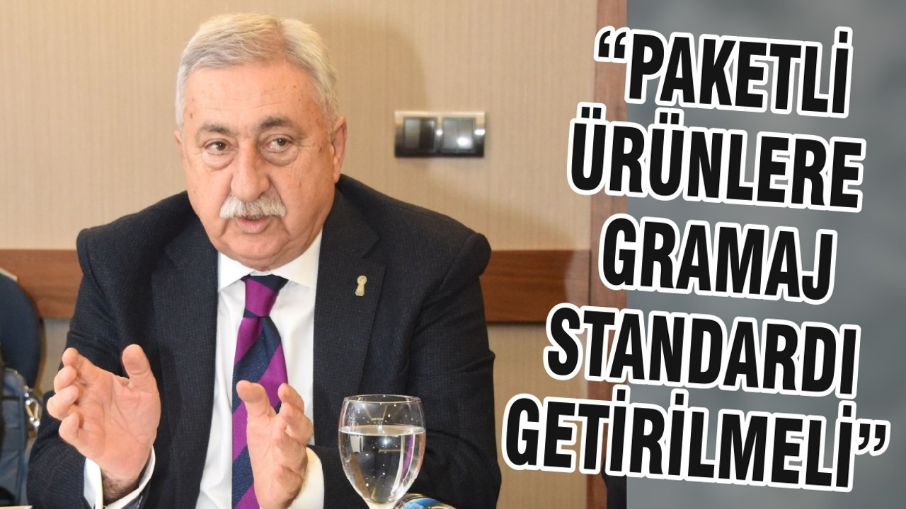 “PAKETLİ ÜRÜNLERE GRAMAJ STANDARDI GETİRİLMELİ”
