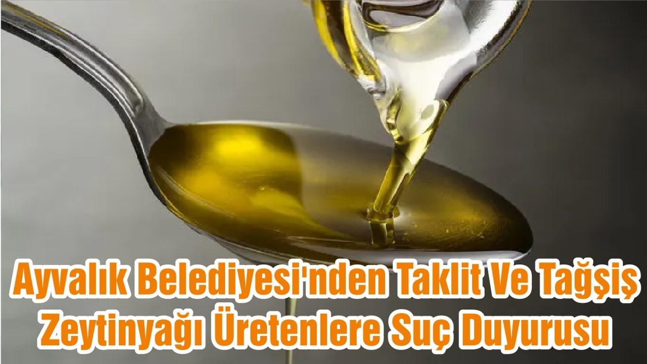 Ayvalık Belediyesi'nden Taklit Ve Tağşiş Zeytinyağı Üretenlere Suç Duyurusu