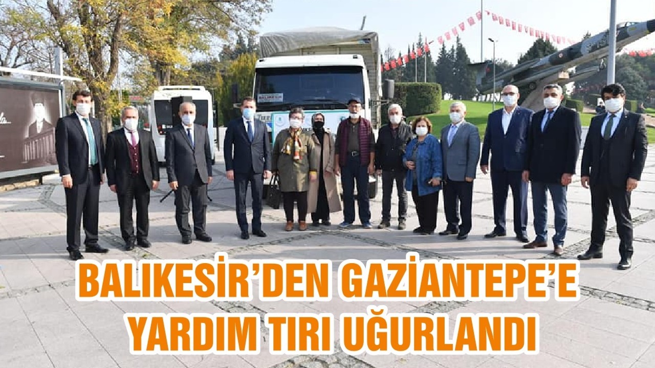BALIKESİR’DEN GAZİANTEPE’E YARDIM TIRI UĞURLANDI