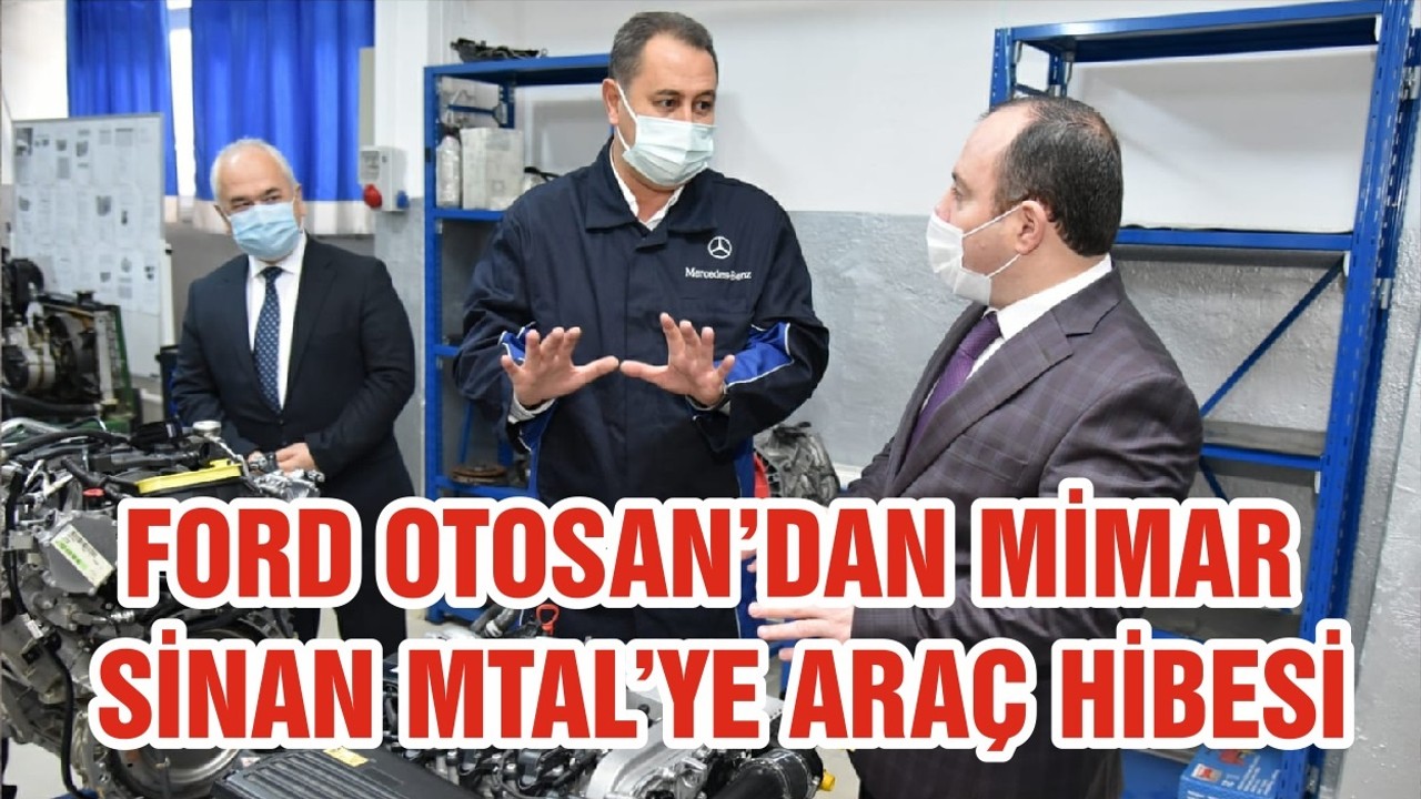 FORD OTOSAN’DAN MİMAR SİNAN MTAL’YE ARAÇ HİBESİ