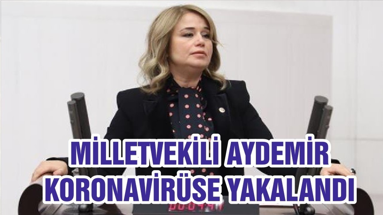 MİLLETVEKİLİ AYDEMİR KORONAVİRÜSE YAKALANDI