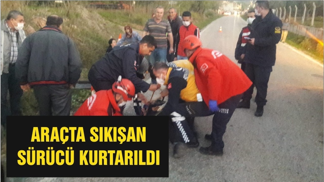 ARAÇTA SIKIŞAN SÜRÜCÜ KURTARILDI