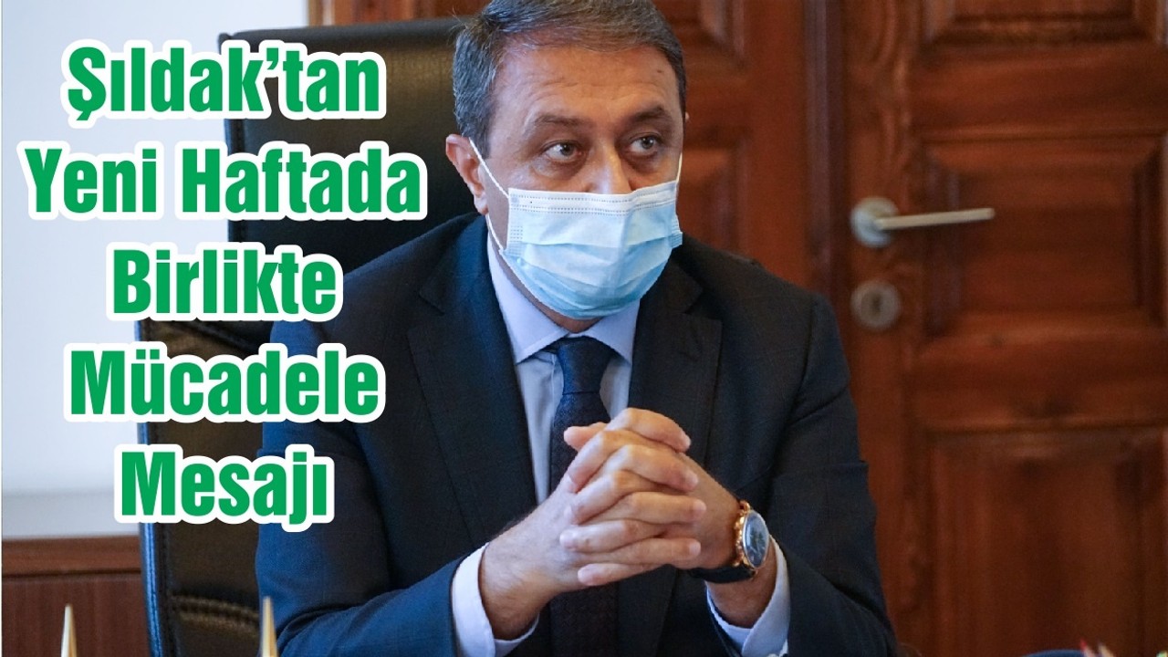 Şıldak’tan Yeni Haftada Birlikte Mücadele Mesajı