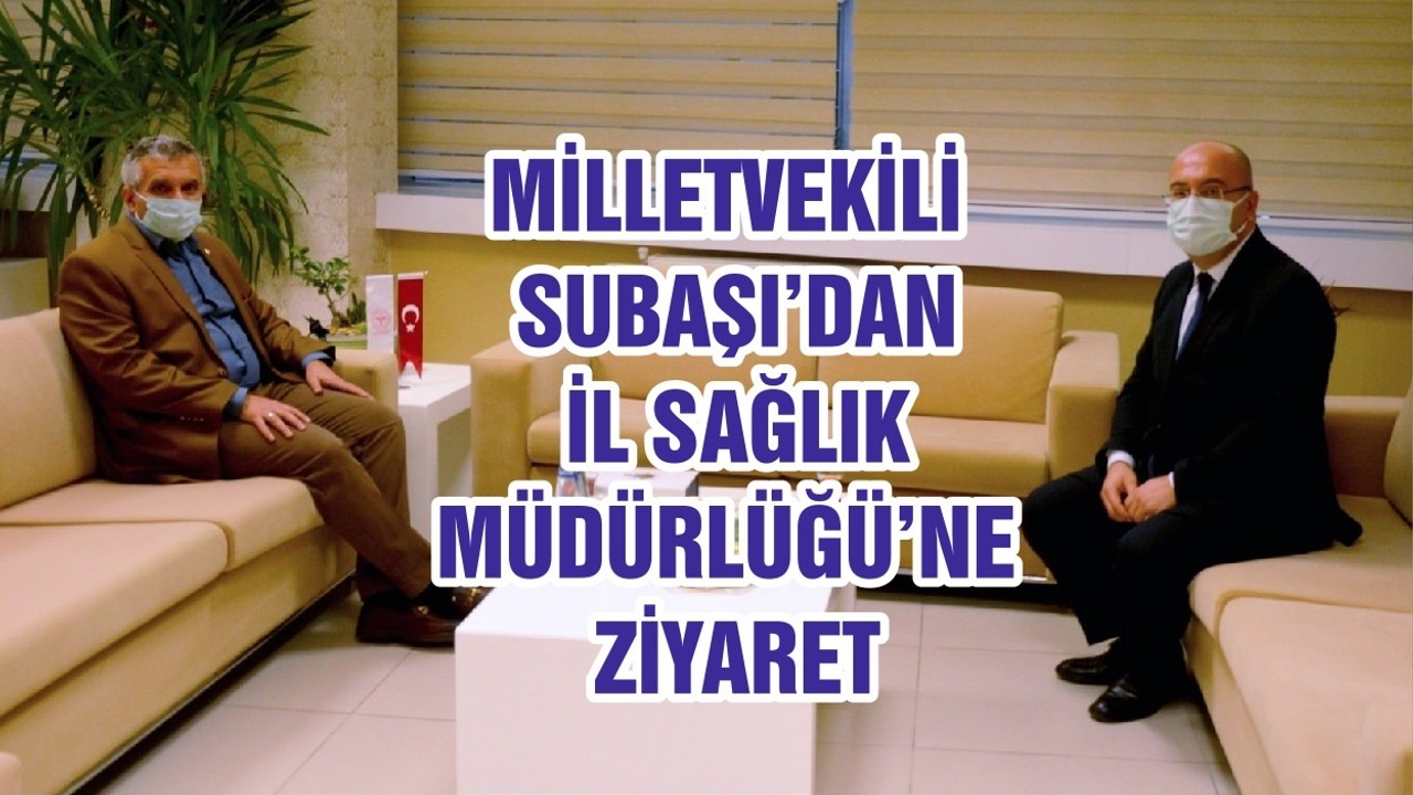 MİLLETVEKİLİ SUBAŞI’DAN İL SAĞLIK MÜDÜRLÜĞÜ’NE ZİYARET