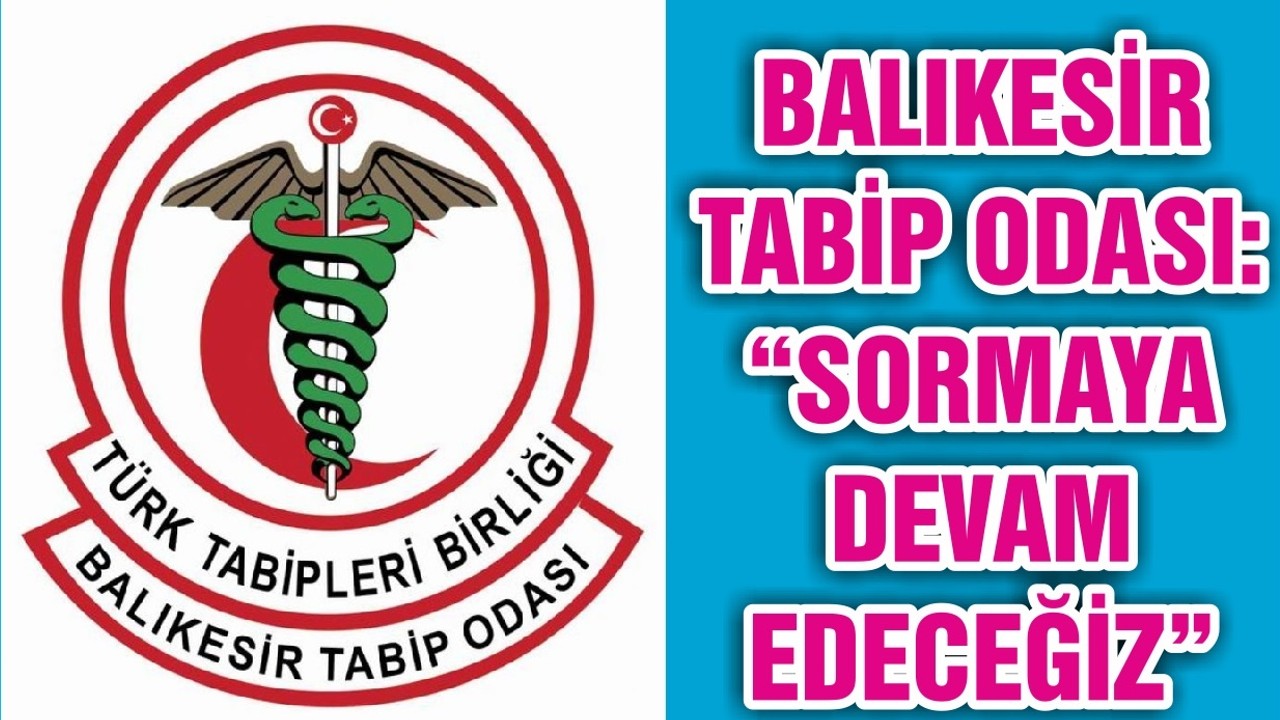 BALIKESİR TABİP ODASI: “SORMAYA DEVAM EDECEĞİZ”