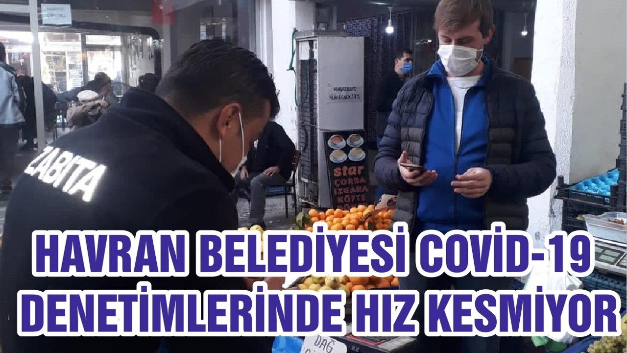HAVRAN BELEDİYESİ COVİD-19 DENETİMLERİNDE HIZ KESMİYOR
