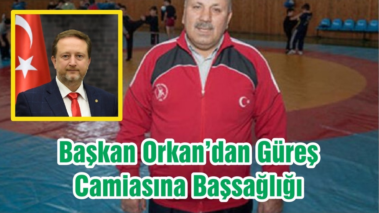 Başkan Orkan’dan Güreş Camiasına Başsağlığı