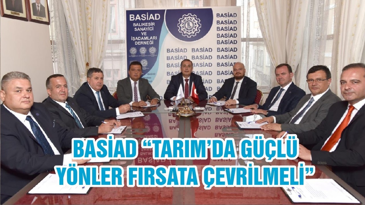 BASİAD “TARIM’DA GÜÇLÜ YÖNLER FIRSATA ÇEVRİLMELİ”