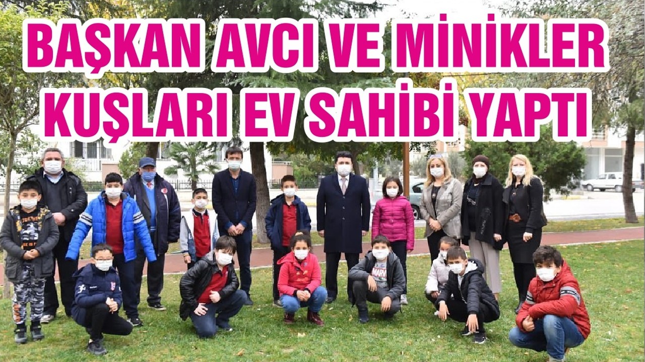 BAŞKAN AVCI VE MİNİKLER KUŞLARI EV SAHİBİ YAPTI