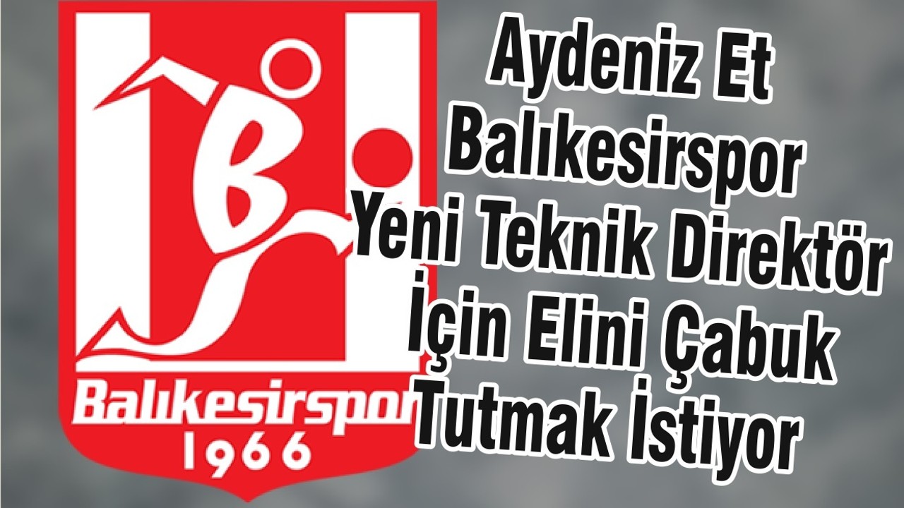 Aydeniz Et Balıkesirspor Yeni Teknik Direktör İçin Elini Çabuk Tutmak İstiyor