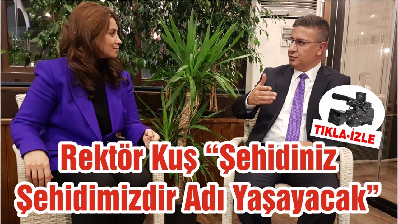 Rektör Kuş “Şehidiniz Şehidimizdir Adı Yaşayacak”