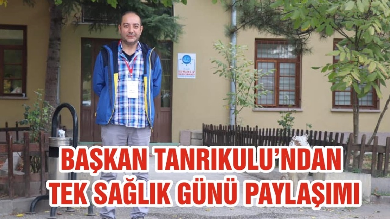 BAŞKAN TANRIKULU’NDAN TEK SAĞLIK GÜNÜ PAYLAŞIMI