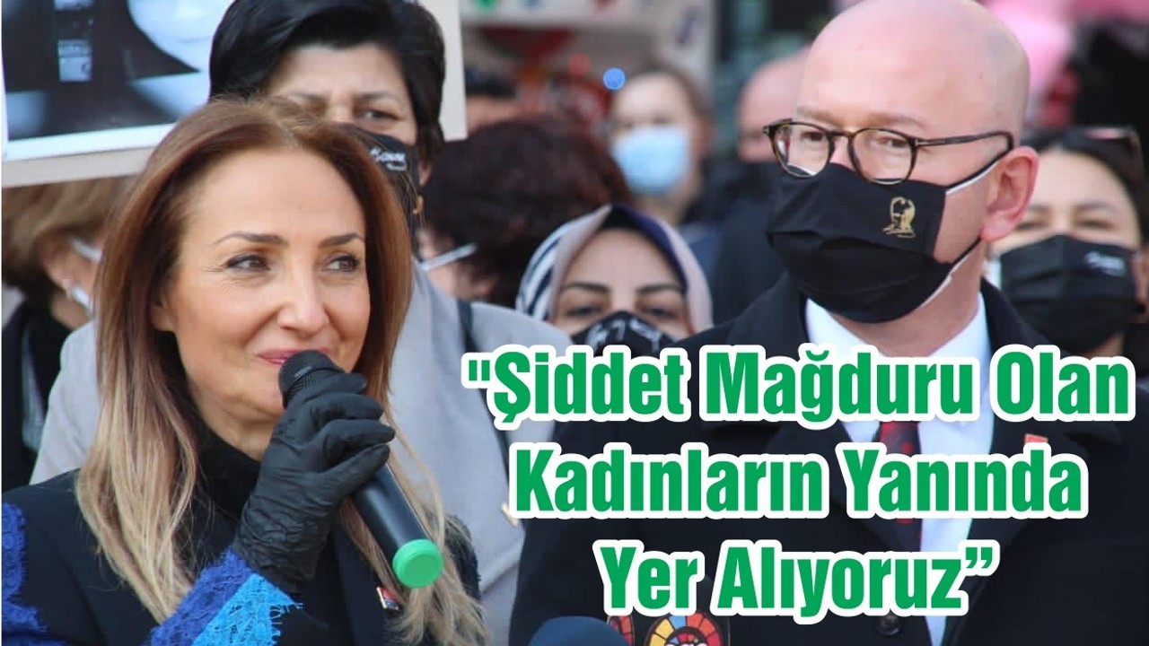 "Şiddet Mağduru Olan Kadınların Yanında Yer Alıyoruz"