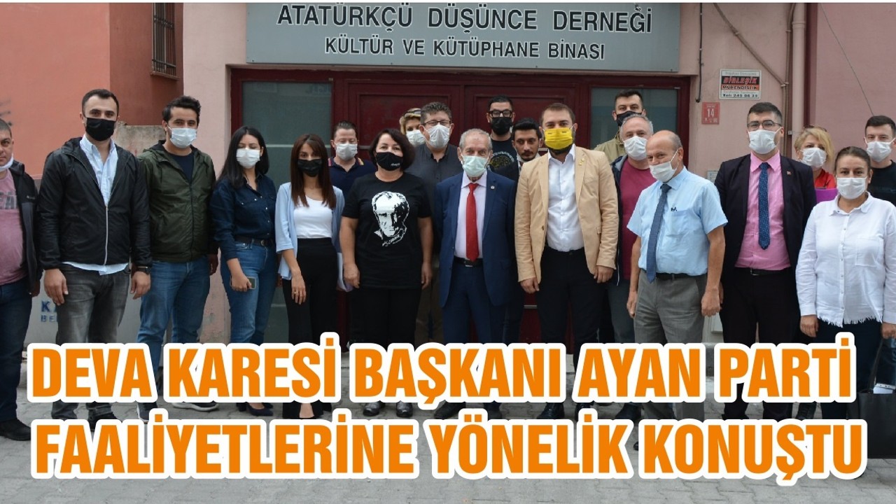 DEVA KARESİ BAŞKANI AYAN PARTİ FAALİYETLERİNE YÖNELİK KONUŞTU