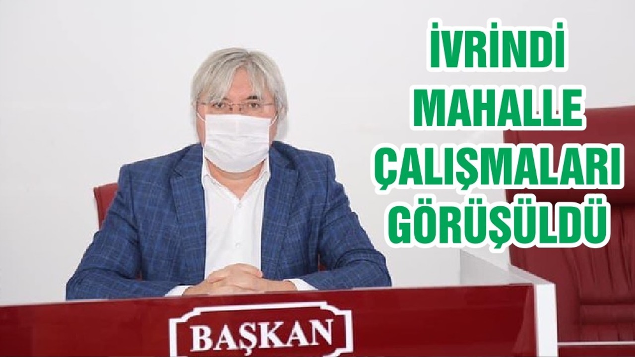 İVRİNDİ MAHALLE ÇALIŞMALARI GÖRÜŞÜLDÜ