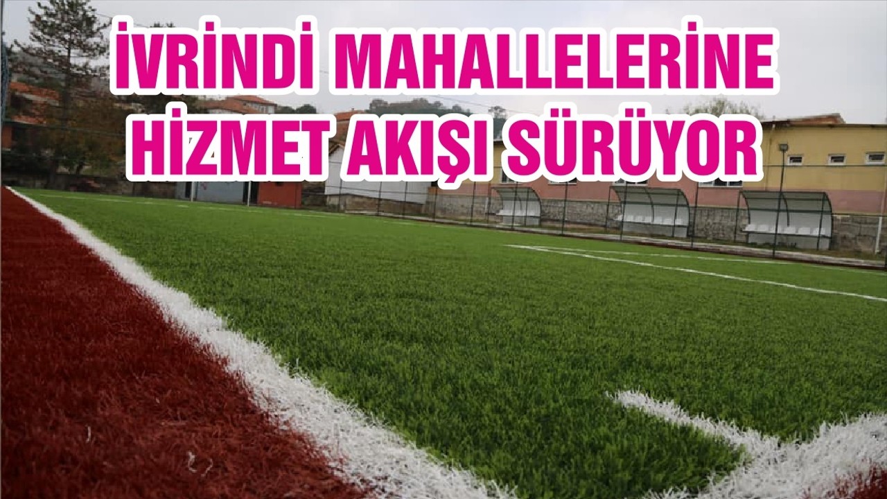İVRİNDİ MAHALLELERİNE HİZMET AKIŞI SÜRÜYOR
