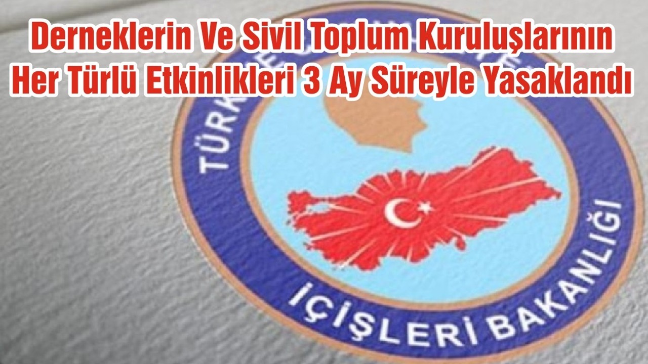 Derneklerin Ve Sivil Toplum Kuruluşlarının Her Türlü Etkinlikleri 3 Ay Süreyle Yasaklandı