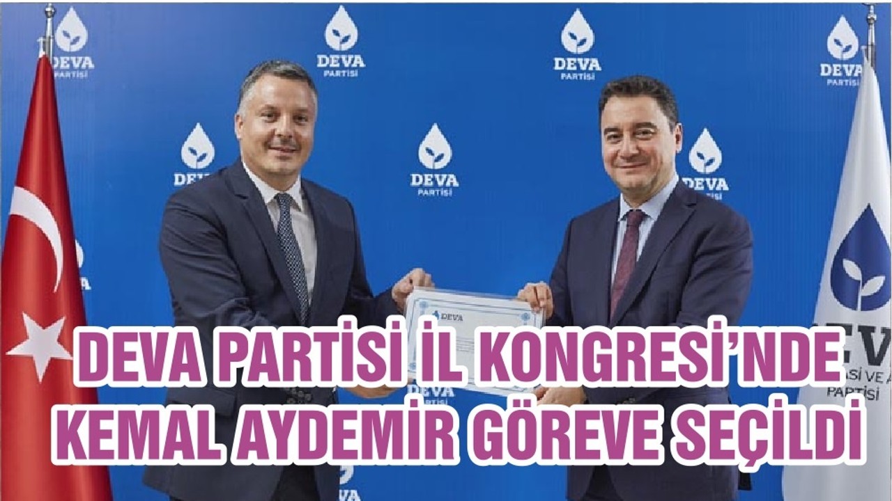 DEVA PARTİSİ İL KONGRESİ’NDE KEMAL AYDEMİR GÖREVE SEÇİLDİ