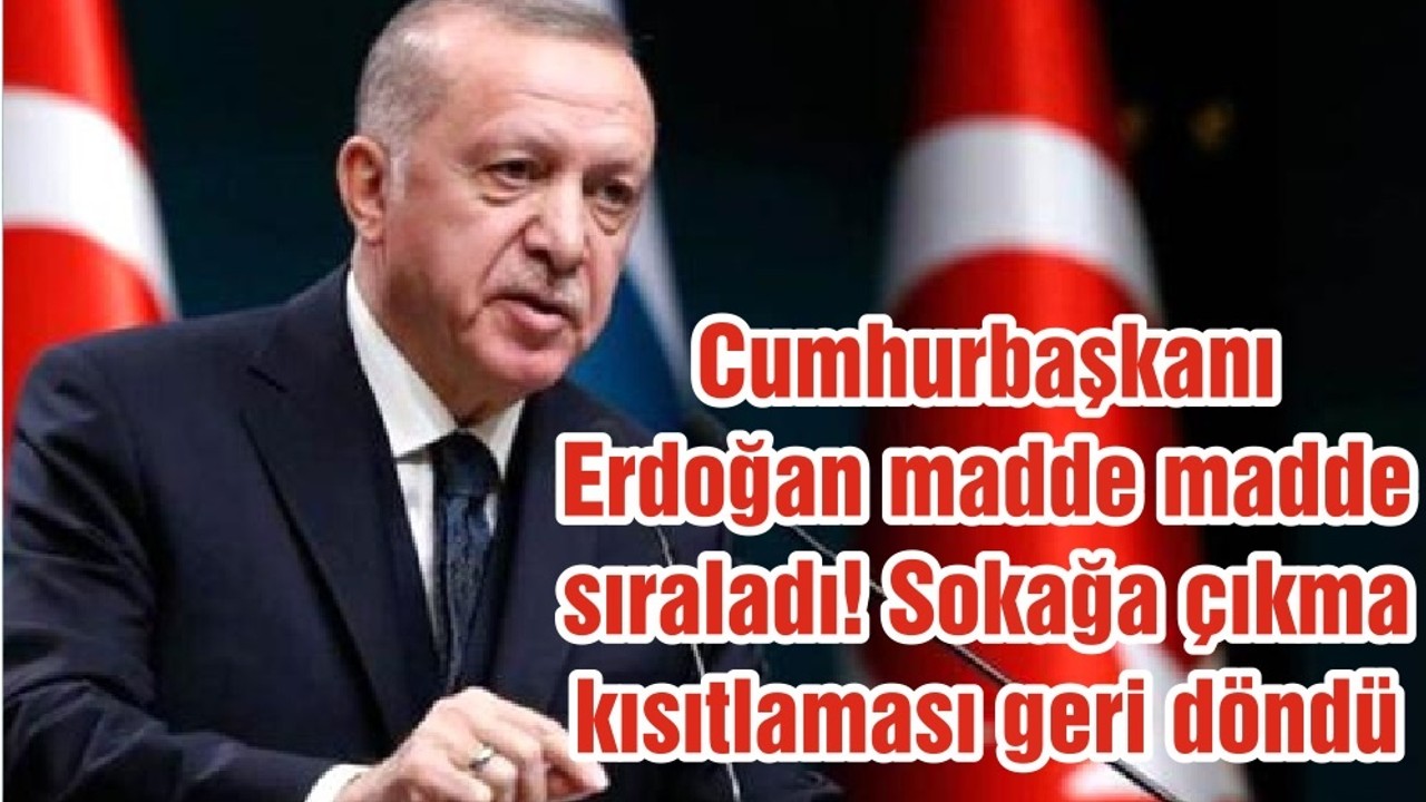 Cumhurbaşkanı Erdoğan madde madde sıraladı! Sokağa çıkma kısıtlaması geri döndü