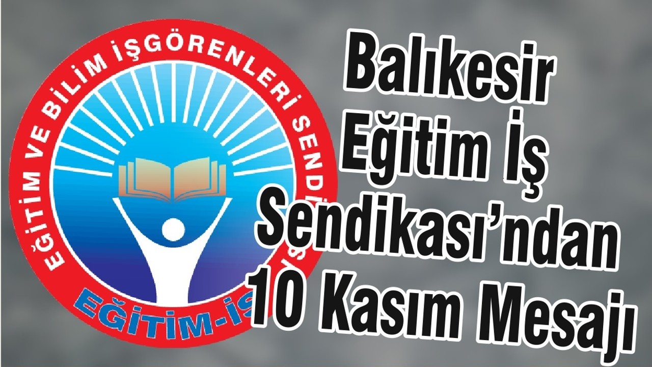 Balıkesir Eğitim İş Sendikası’ndan 10 Kasım Mesajı